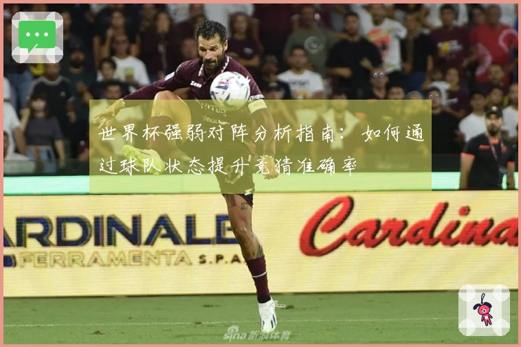 世界杯强弱对阵分析指南：如何通过球队状态提升竞猜准确率